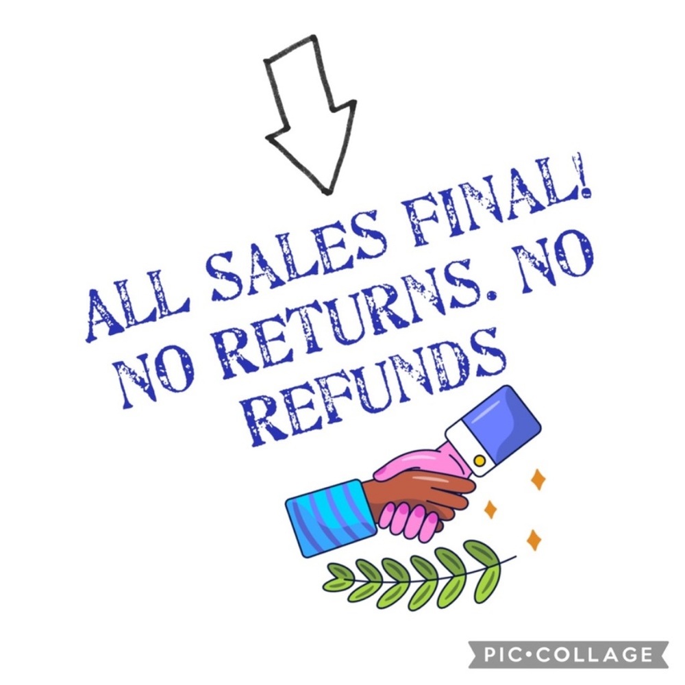Final Sales! No Returns. No Refunds